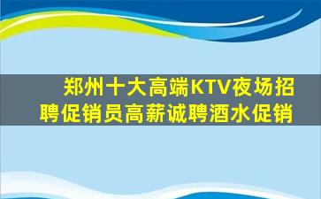 郑州十大高端KTV夜场招聘促销员高薪诚聘酒水促销